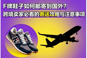 F牌鞋子如何郵寄到國(guó)外？跨境賣(mài)家必看的寄送攻略與注意事項(xiàng)