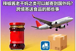 辣椒醬老干媽之類(lèi)可以郵寄到國(guó)外嗎？跨境寄送食品的那些事