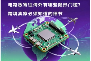 電路板寄往海外有哪些隱形門檻？跨境賣家必須知道的細(xì)節(jié)