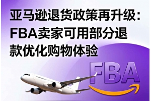 亞馬遜退貨政策再升級(jí)：FBA賣家可用部分退款優(yōu)化購(gòu)物體驗(yàn)