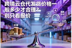 跨境云倉代發貨價格一般多少才合理？別只看報價