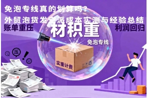 免泡專線真的劃算嗎？外貿(mào)泡貨發(fā)空派成本實(shí)測(cè)與經(jīng)驗(yàn)總結(jié)