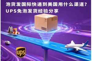泡貨發(fā)國際快遞到美國用什么渠道？UPS免泡發(fā)貨經(jīng)驗(yàn)分享